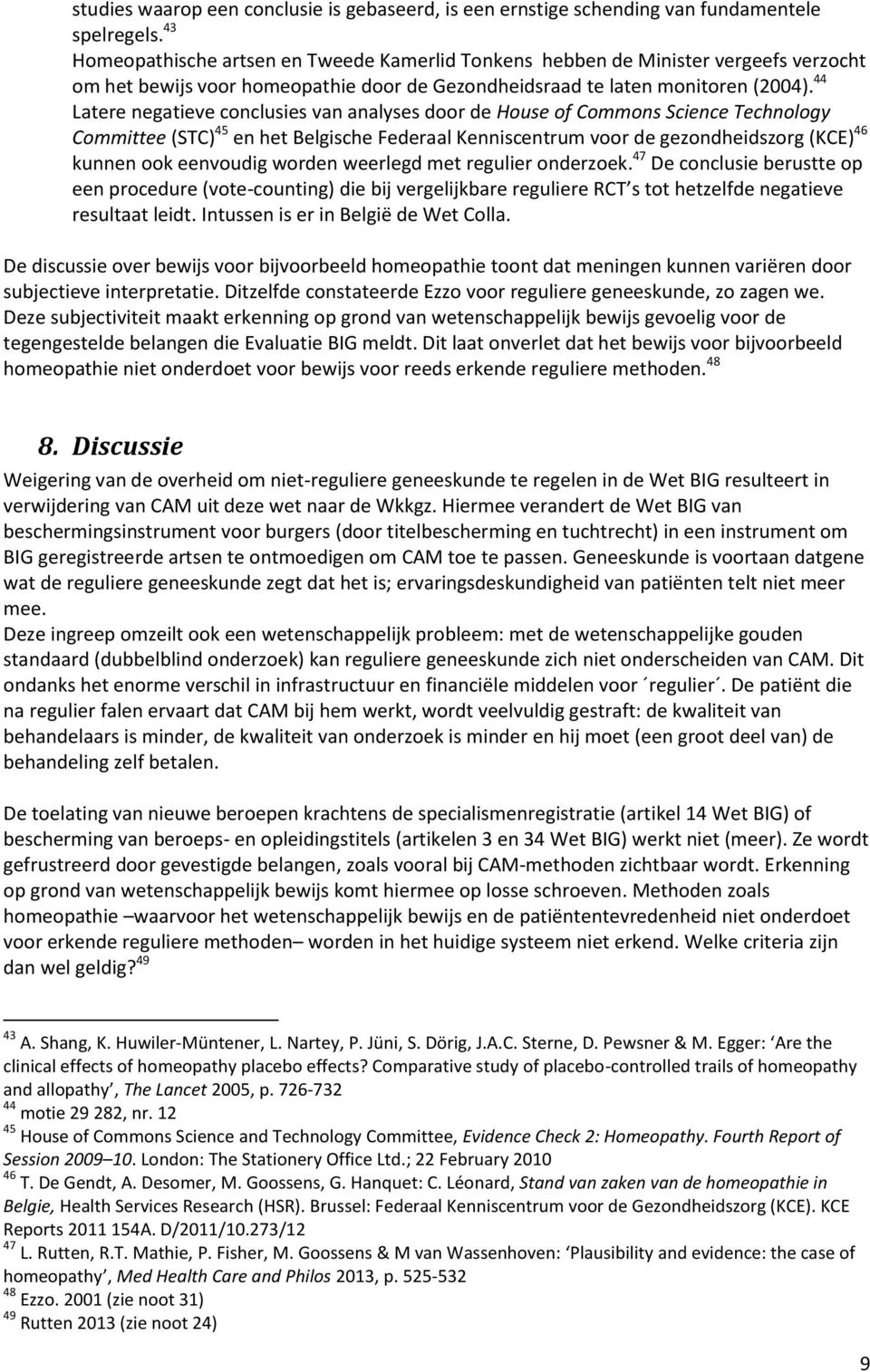 44 Latere negatieve conclusies van analyses door de House of Commons Science Technology Committee (STC) 45 en het Belgische Federaal Kenniscentrum voor de gezondheidszorg (KCE) 46 kunnen ook