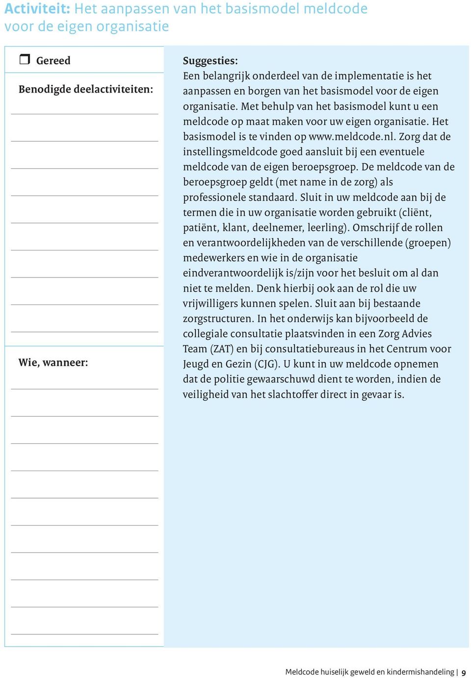 Zorg dat de instellingsmeldcode goed aansluit bij een eventuele meldcode van de eigen beroepsgroep. De meldcode van de beroepsgroep geldt (met name in de zorg) als professionele standaard.