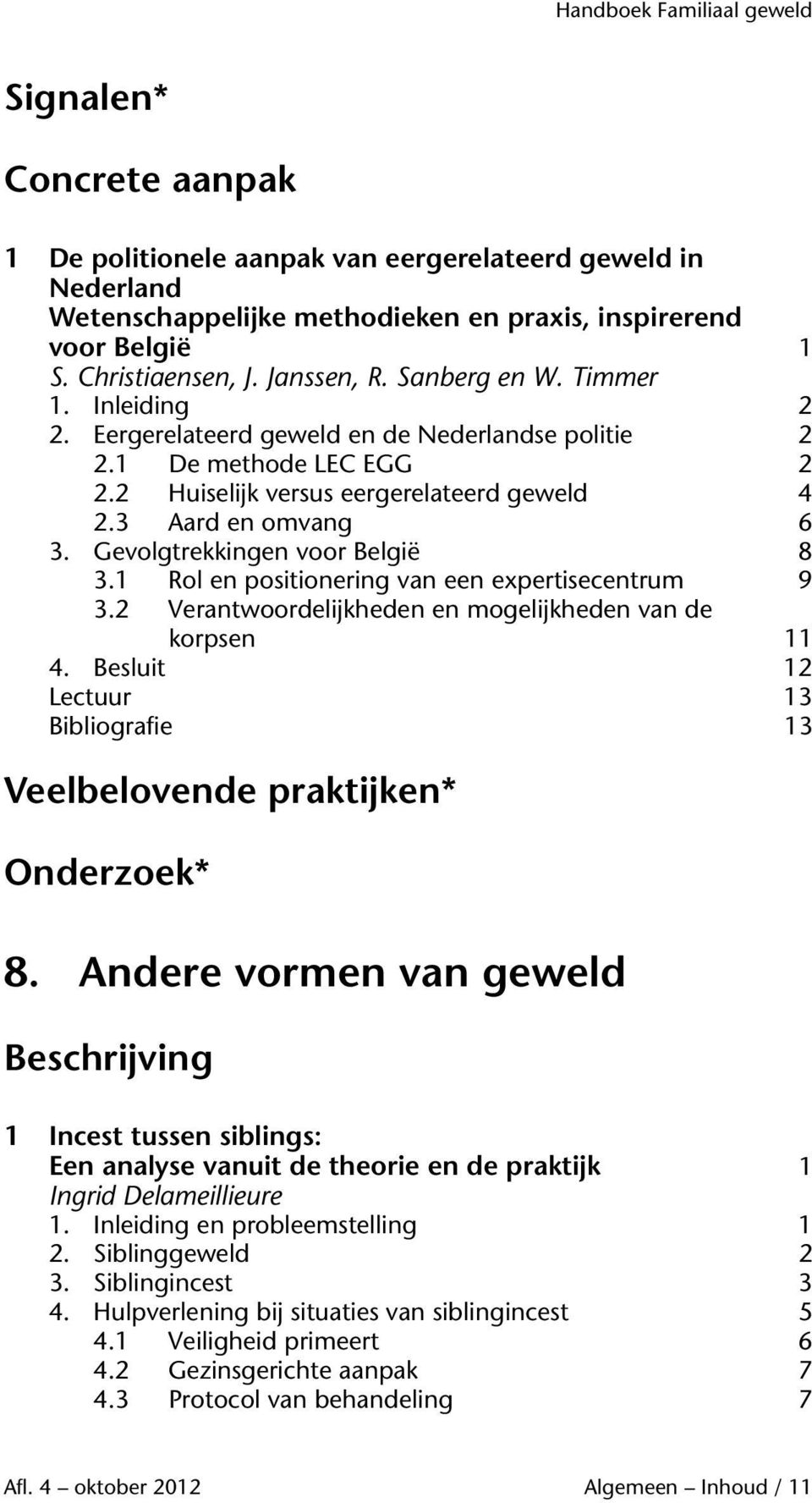 Gevolgtrekkingen voor België 8 3.1 Rol en positionering van een expertisecentrum 9 3.2 Verantwoordelijkheden en mogelijkheden van de korpsen 11 4. Besluit 12 Lectuur 13 Bibliografie 13 Onderzoek* 8.