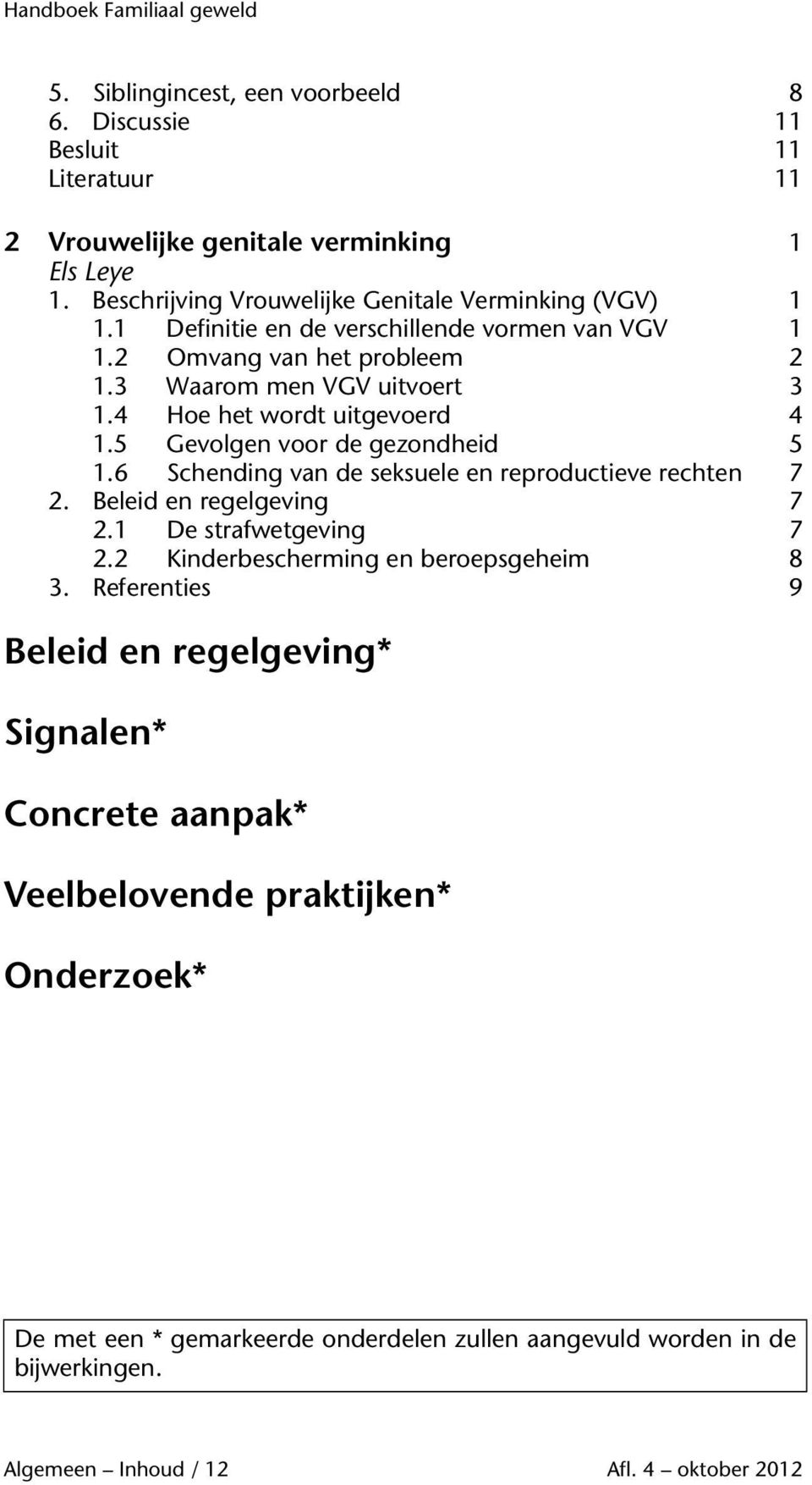 4 Hoe het wordt uitgevoerd 4 1.5 Gevolgen voor de gezondheid 5 1.6 Schending van de seksuele en reproductieve rechten 7 2. Beleid en regelgeving 7 2.1 De strafwetgeving 7 2.