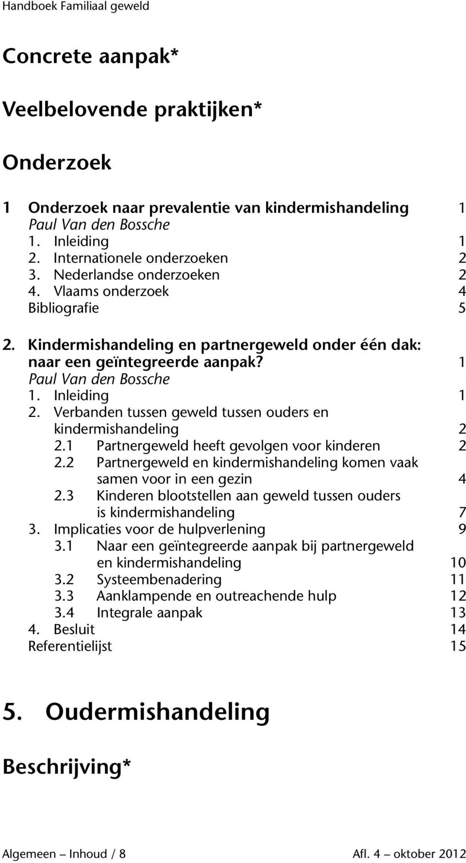 Verbanden tussen geweld tussen ouders en kindermishandeling 2 2.1 Partnergeweld heeft gevolgen voor kinderen 2 2.2 Partnergeweld en kindermishandeling komen vaak samen voor in een gezin 4 2.