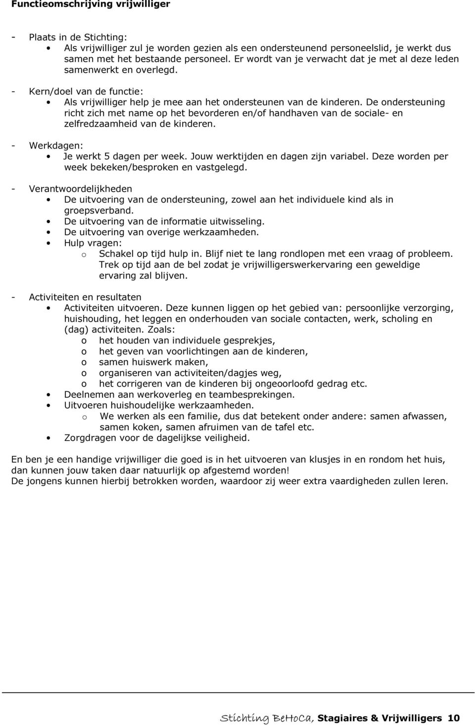 De ondersteuning richt zich met name op het bevorderen en/of handhaven van de sociale- en zelfredzaamheid van de kinderen. - Werkdagen: Je werkt 5 dagen per week.