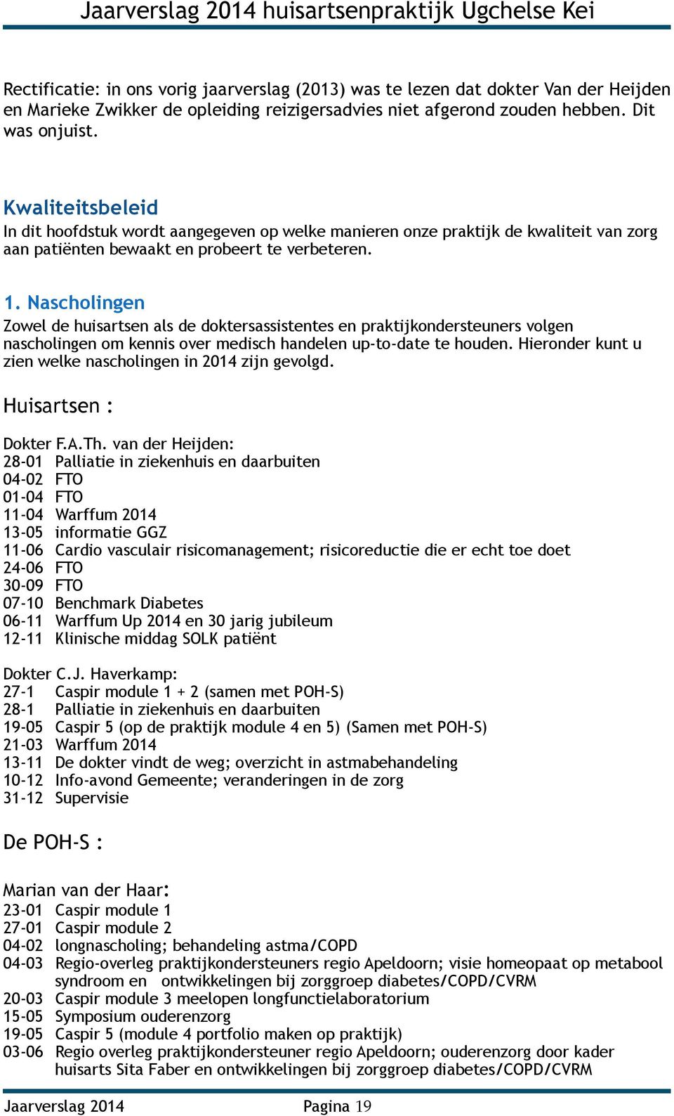 Nascholingen Zowel de huisartsen als de doktersassistentes en praktijkondersteuners volgen nascholingen om kennis over medisch handelen up-to-date te houden.