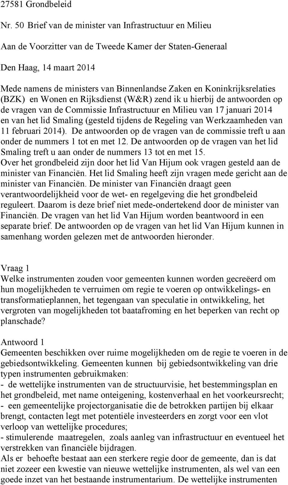 Koninkrijksrelaties (BZK) en Wonen en Rijksdienst (W&R) zend ik u hierbij de antwoorden op de vragen van de Commissie Infrastructuur en Milieu van 17 januari 2014 en van het lid Smaling (gesteld