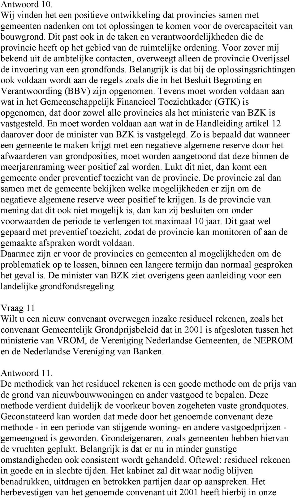 Voor zover mij bekend uit de ambtelijke contacten, overweegt alleen de provincie Overijssel de invoering van een grondfonds.