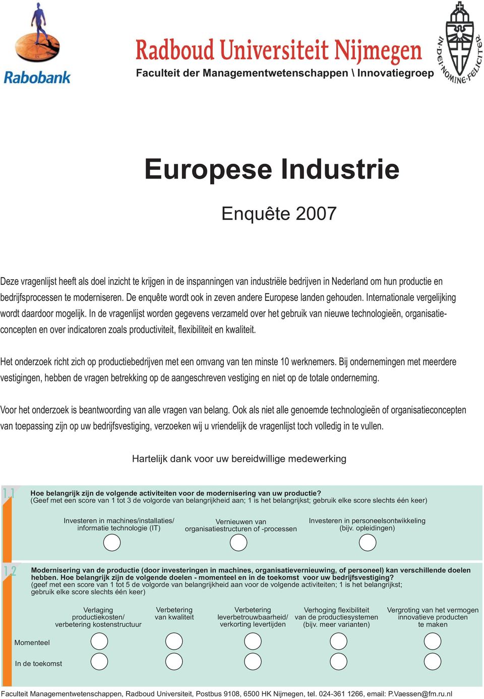 In de vragenlijst worden gegevens verzameld over het gebruik van nieuwe technologieën organisatieconcepten en over indicatoren zoals productiviteit flexibiliteit en kwaliteit.