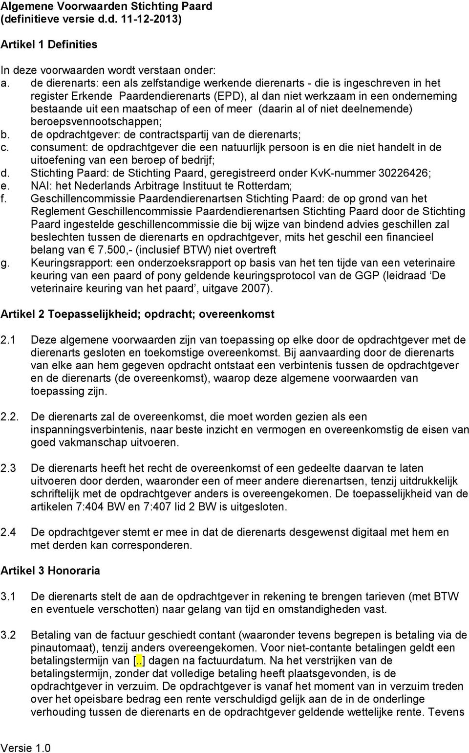 een of meer (daarin al of niet deelnemende) beroepsvennootschappen; b. de opdrachtgever: de contractspartij van de dierenarts; c.