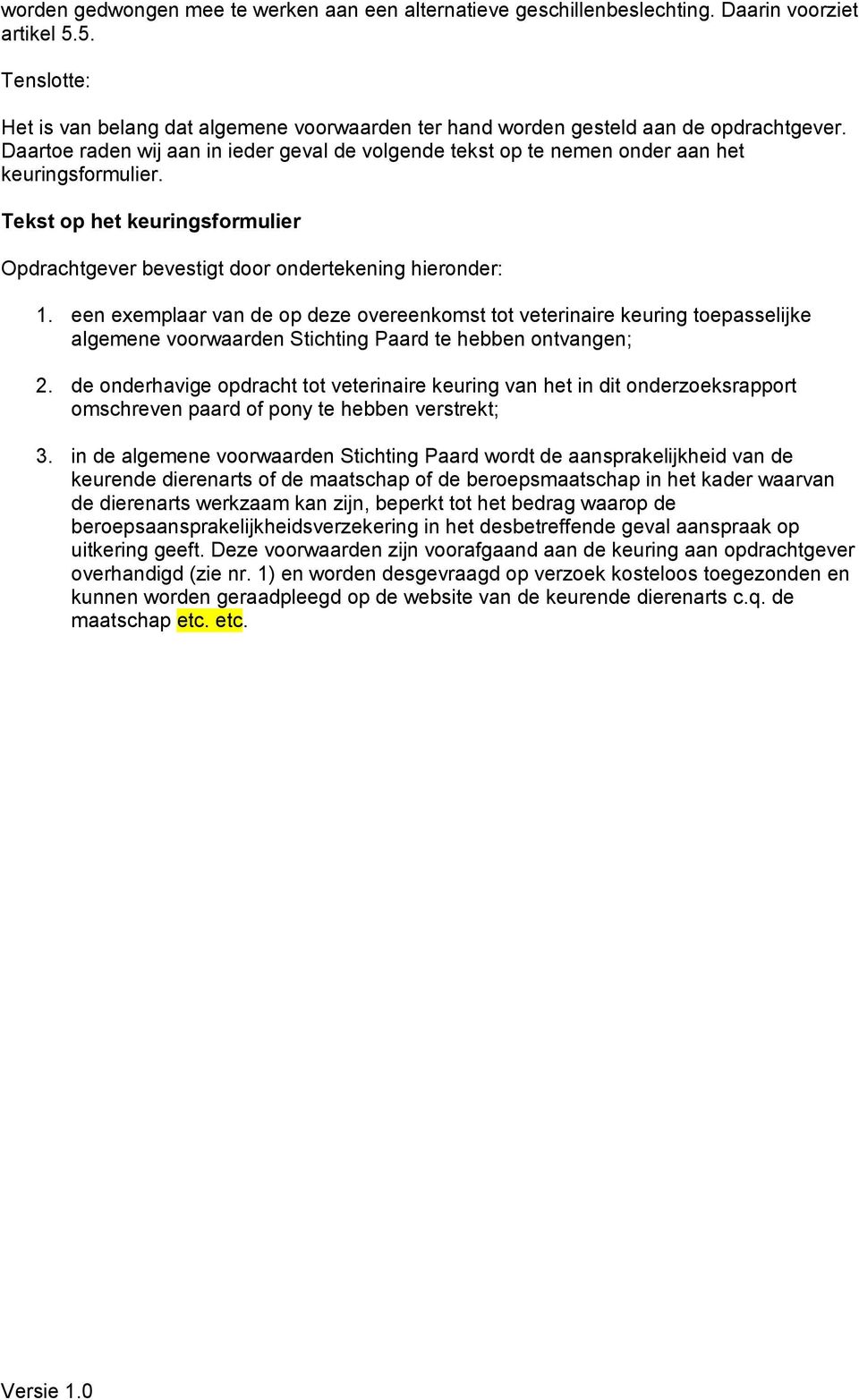 Daartoe raden wij aan in ieder geval de volgende tekst op te nemen onder aan het keuringsformulier. Tekst op het keuringsformulier Opdrachtgever bevestigt door ondertekening hieronder: 1.