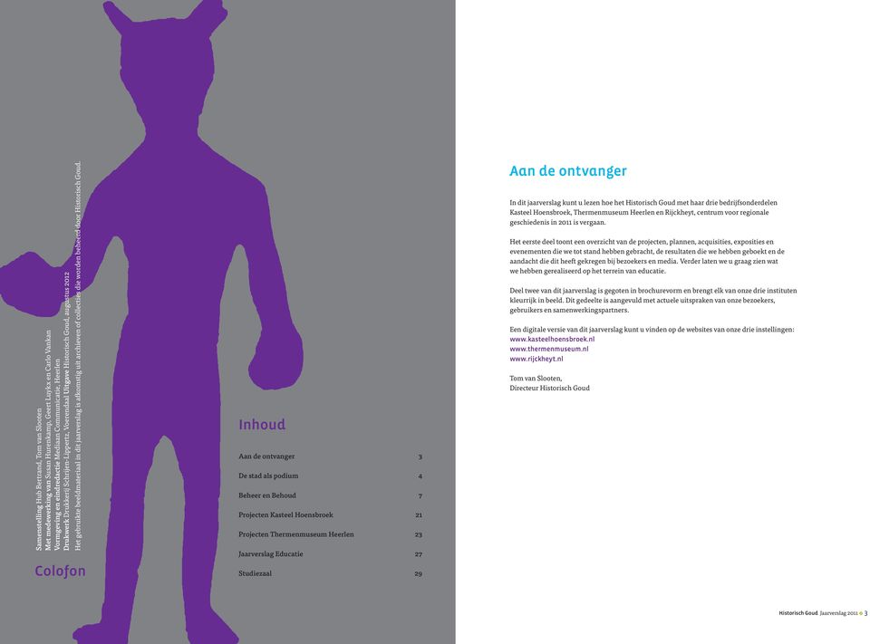Colofon Inhoud Aan de ontvanger 3 De stad als podium 4 Beheer en Behoud 7 Projecten Kasteel Hoensbroek 21 Projecten Thermenmuseum Heerlen 23 Jaarverslag Educatie 27 Studiezaal 29 Aan de ontvanger In