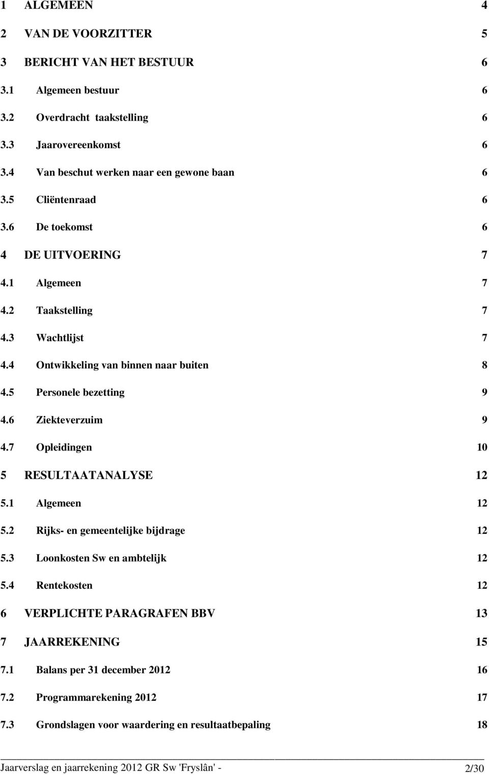 6 Ziekteverzuim 9 4.7 Opleidingen 10 5 RESULTAATANALYSE 12 5.1 Algemeen 12 5.2 Rijks- en gemeentelijke bijdrage 12 5.3 Loonkosten Sw en ambtelijk 12 5.