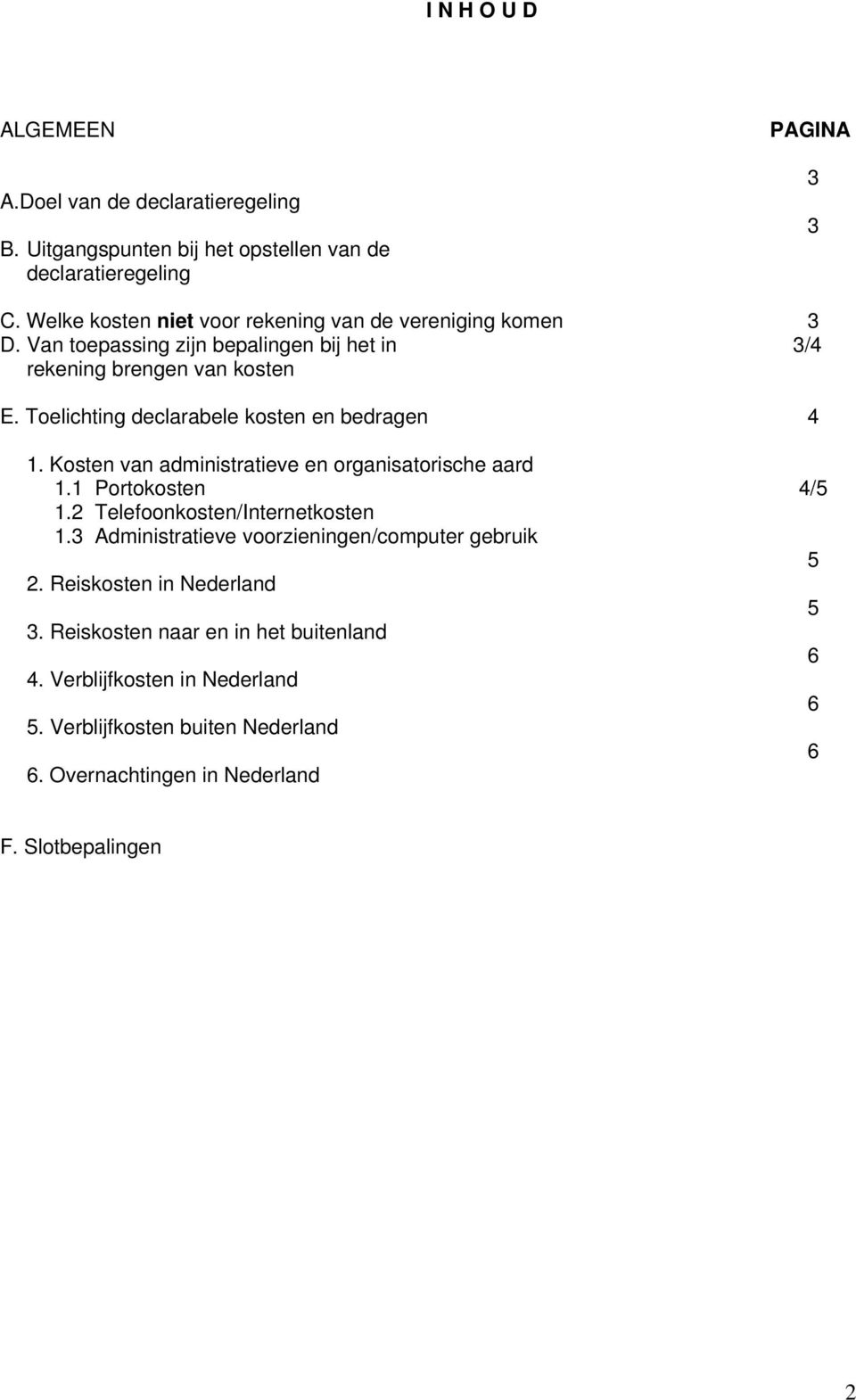 Toelichting declarabele kosten en bedragen 1. Kosten van administratieve en organisatorische aard 1.1 Portokosten 1.2 Telefoonkosten/Internetkosten 1.