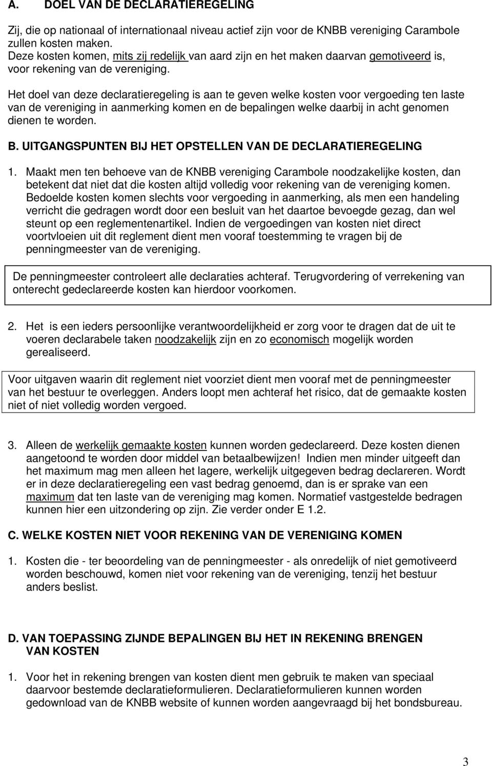 Het doel van deze declaratieregeling is aan te geven welke kosten voor vergoeding ten laste van de vereniging in aanmerking komen en de bepalingen welke daarbij in acht genomen dienen te worden. B.