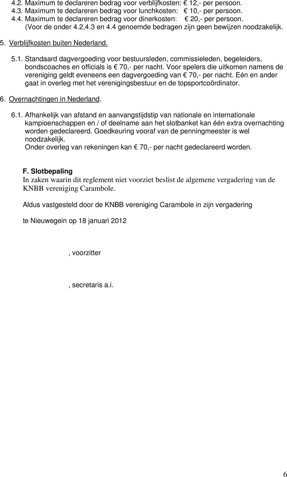 Standaard dagvergoeding voor bestuursleden, commissieleden, begeleiders, bondscoaches en officials is 70,- per nacht.