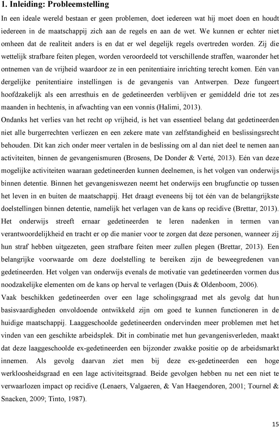 Zij die wettelijk strafbare feiten plegen, worden veroordeeld tot verschillende straffen, waaronder het ontnemen van de vrijheid waardoor ze in een penitentiaire inrichting terecht komen.