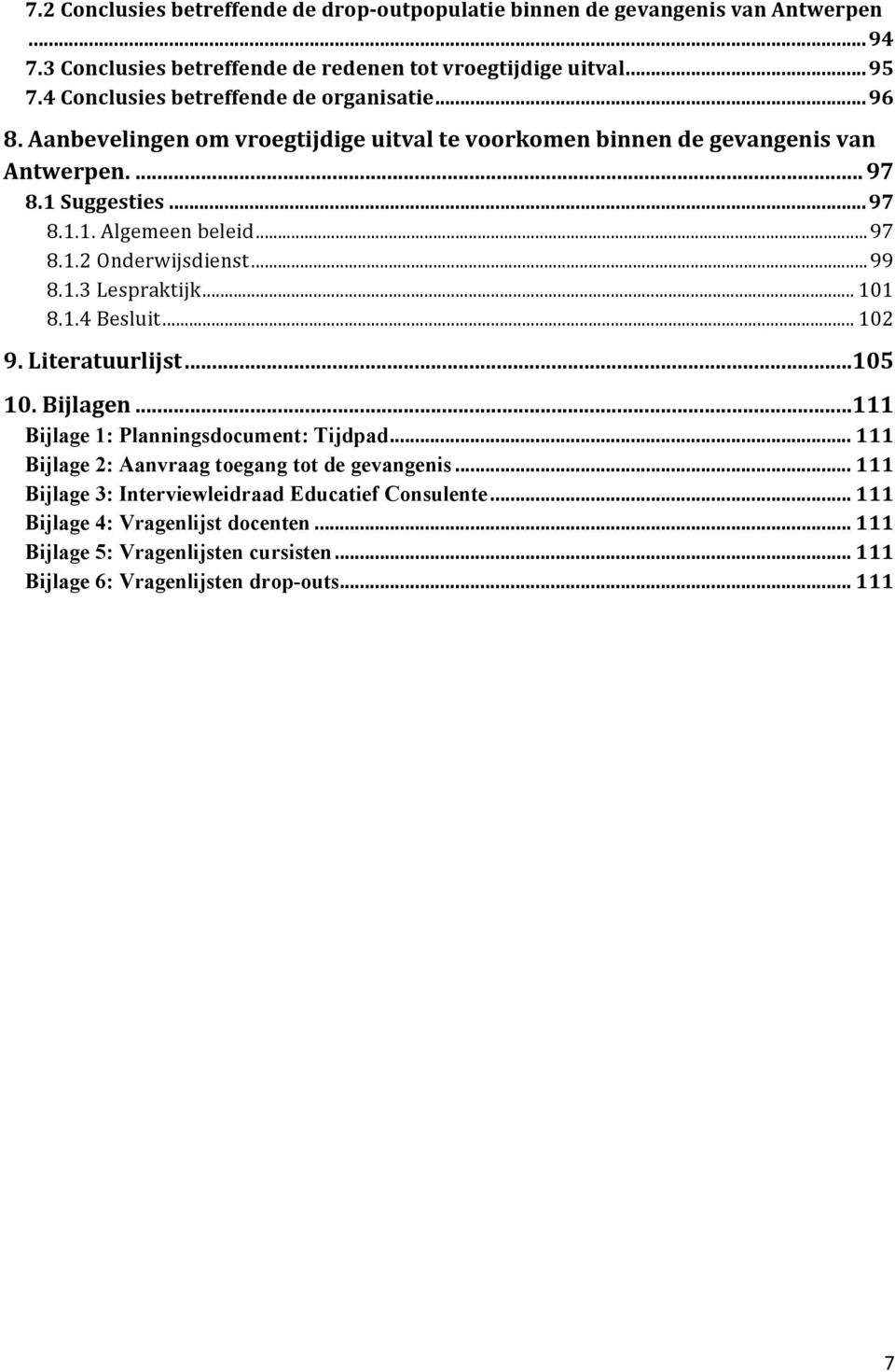 Lespraktijk... 101! 8.1.4!Besluit... 102! 9.0Literatuurlijst...105! 10.0Bijlagen...1110 Bijlage 1: Planningsdocument: Tijdpad... 111! Bijlage 2: Aanvraag toegang tot de gevangenis... 111! Bijlage 3: Interviewleidraad Educatief Consulente.