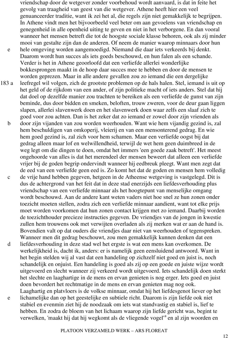 En an vooral wannr ht mnsn trft i tot hoogst soial klass horn, ook als zij minr mooi van gstalt zijn an anrn. Of nm manir waarop minnaars oor hun hl omgving worn aangmoig.