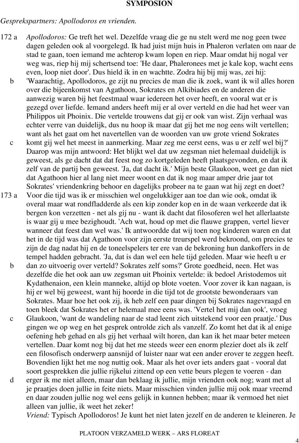 Maar omat hij nogal vr wg was, rip hij mij shrtsn to: 'H aar, Phalrons mt j kal kop, waht ns vn, loop nit oor'. Dus hil ik in n wahtt.