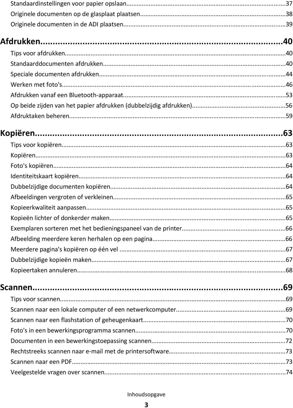 ..53 Op beide zijden van het papier afdrukken (dubbelzijdig afdrukken)...56 Afdruktaken beheren...59 Kopiëren...63 Tips voor kopiëren...63 Kopiëren...63 Foto's kopiëren...64 Identiteitskaart kopiëren.