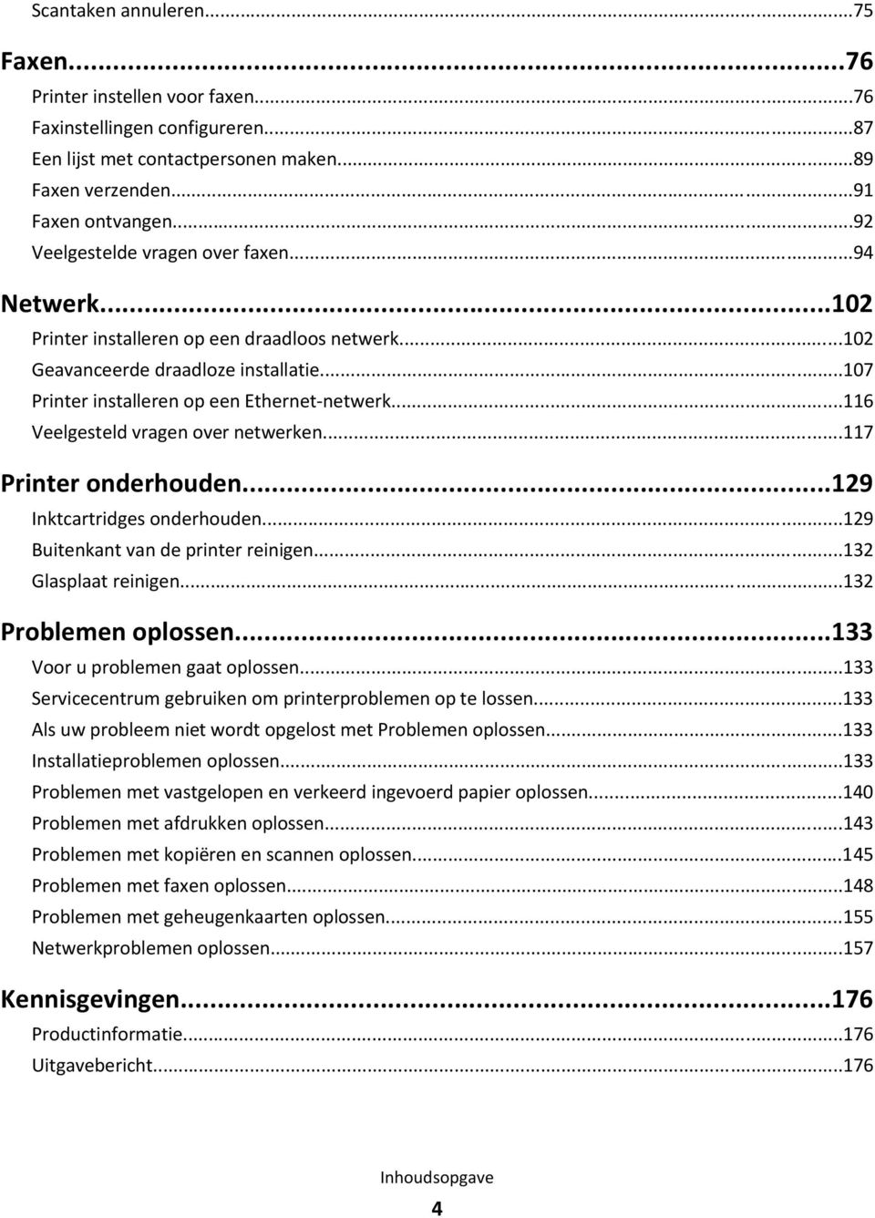 ..116 Veelgesteld vragen over netwerken...117 Printer onderhouden...129 Inktcartridges onderhouden...129 Buitenkant van de printer reinigen...132 Glasplaat reinigen...132 Problemen oplossen.