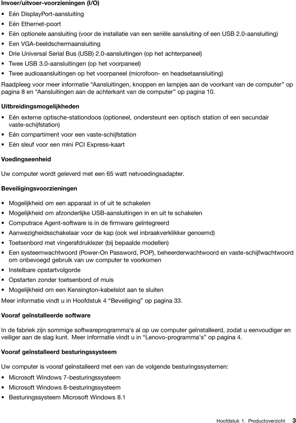 0-aansluitingen (op het voorpaneel) Twee audioaansluitingen op het voorpaneel (microfoon- en headsetaansluiting) Raadpleeg voor meer informatie Aansluitingen, knoppen en lampjes aan de voorkant van