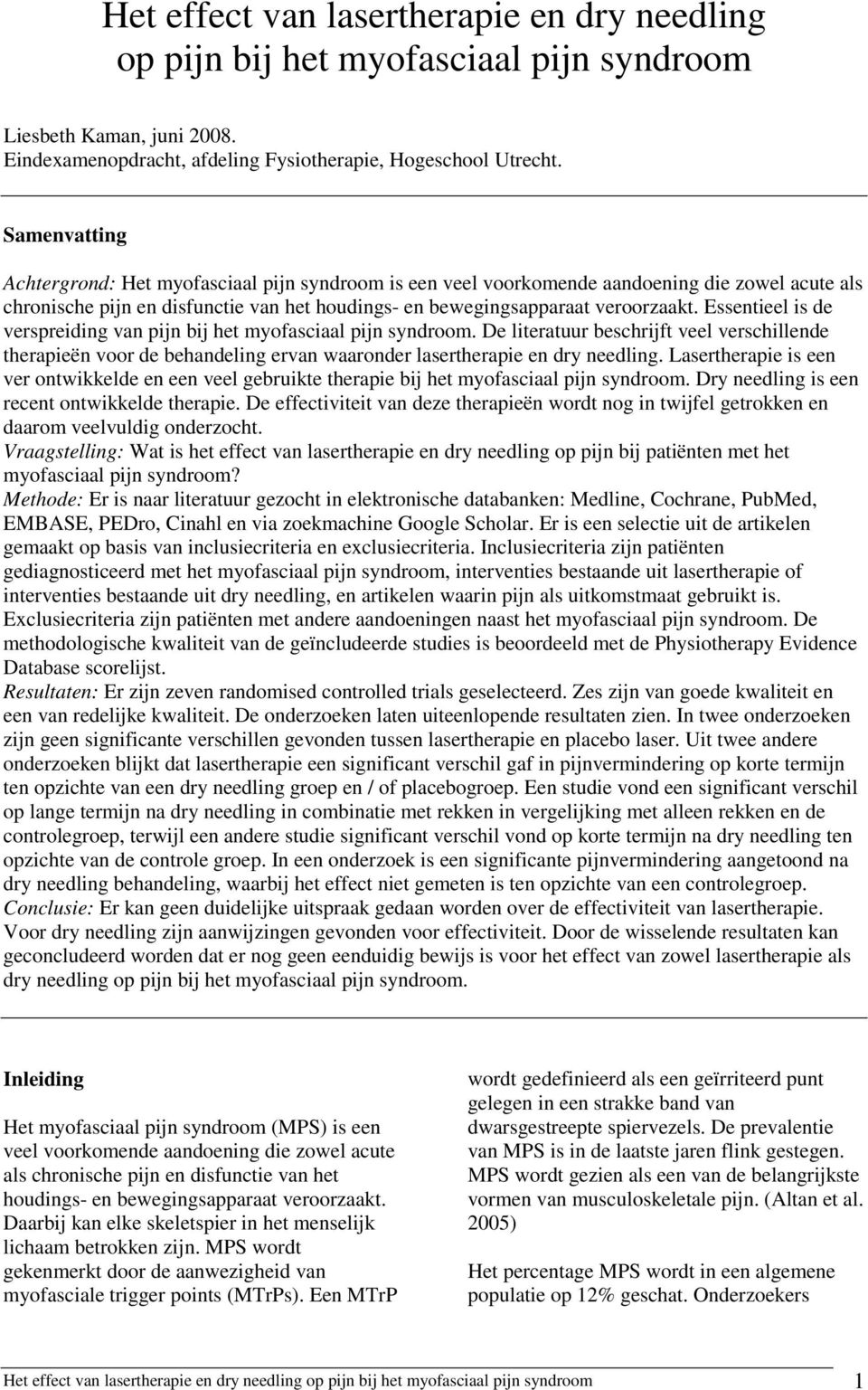 Essentieel is de verspreiding van pijn bij het myofasciaal pijn syndroom. De literatuur beschrijft veel verschillende therapieën voor de behandeling ervan waaronder lasertherapie en dry needling.