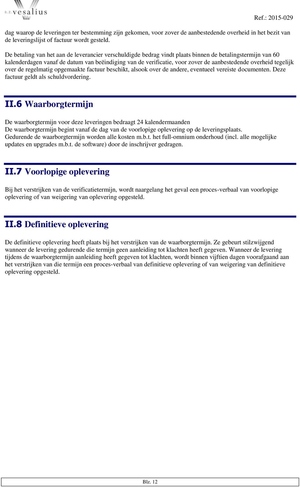 overheid tegelijk over de regelmatig opgemaakte factuur beschikt, alsook over de andere, eventueel vereiste documenten. Deze factuur geldt als schuldvordering. II.