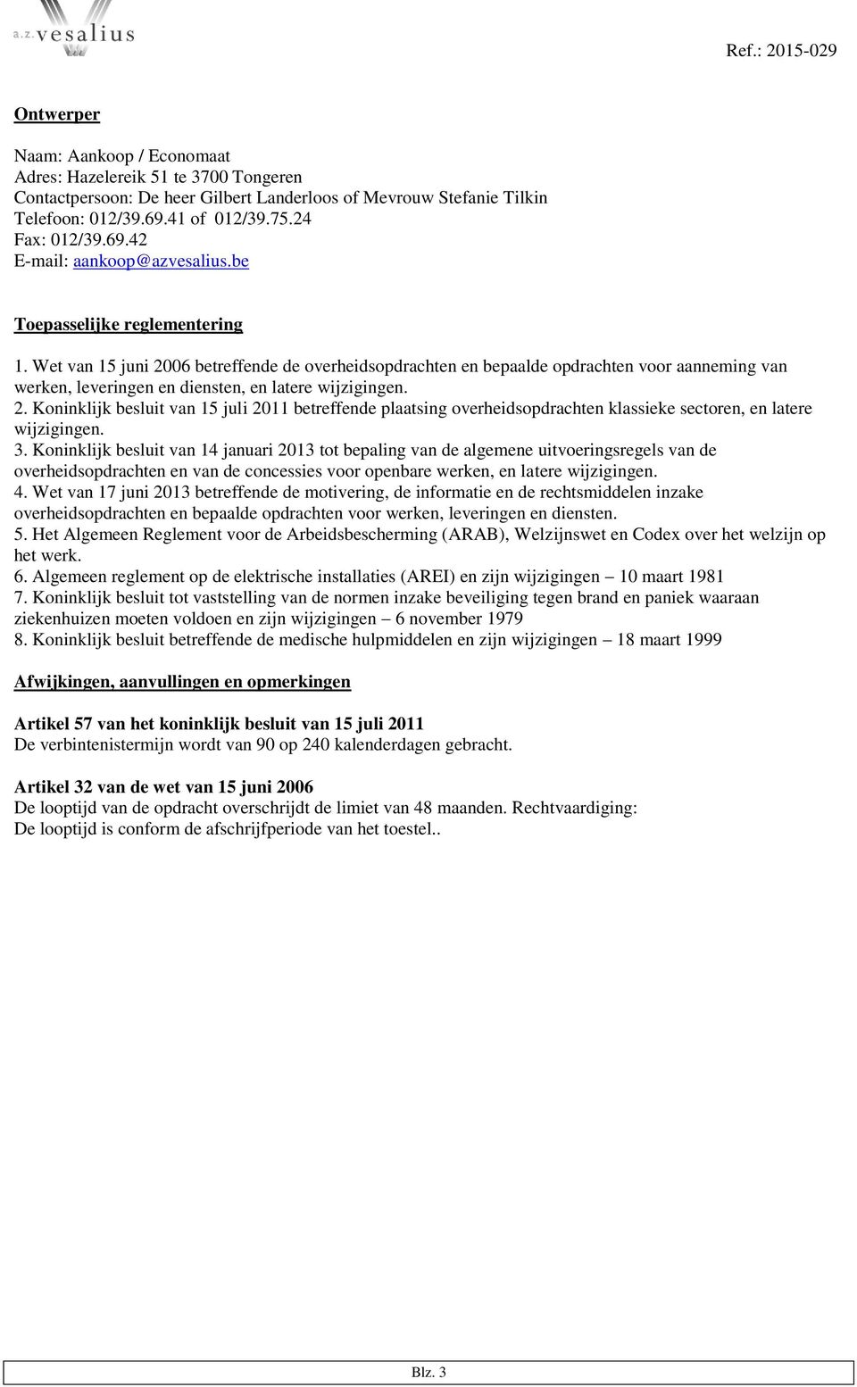 3. Koninklijk besluit van 14 januari 2013 tot bepaling van de algemene uitvoeringsregels van de overheidsopdrachten en van de concessies voor openbare werken, en latere wijzigingen. 4.