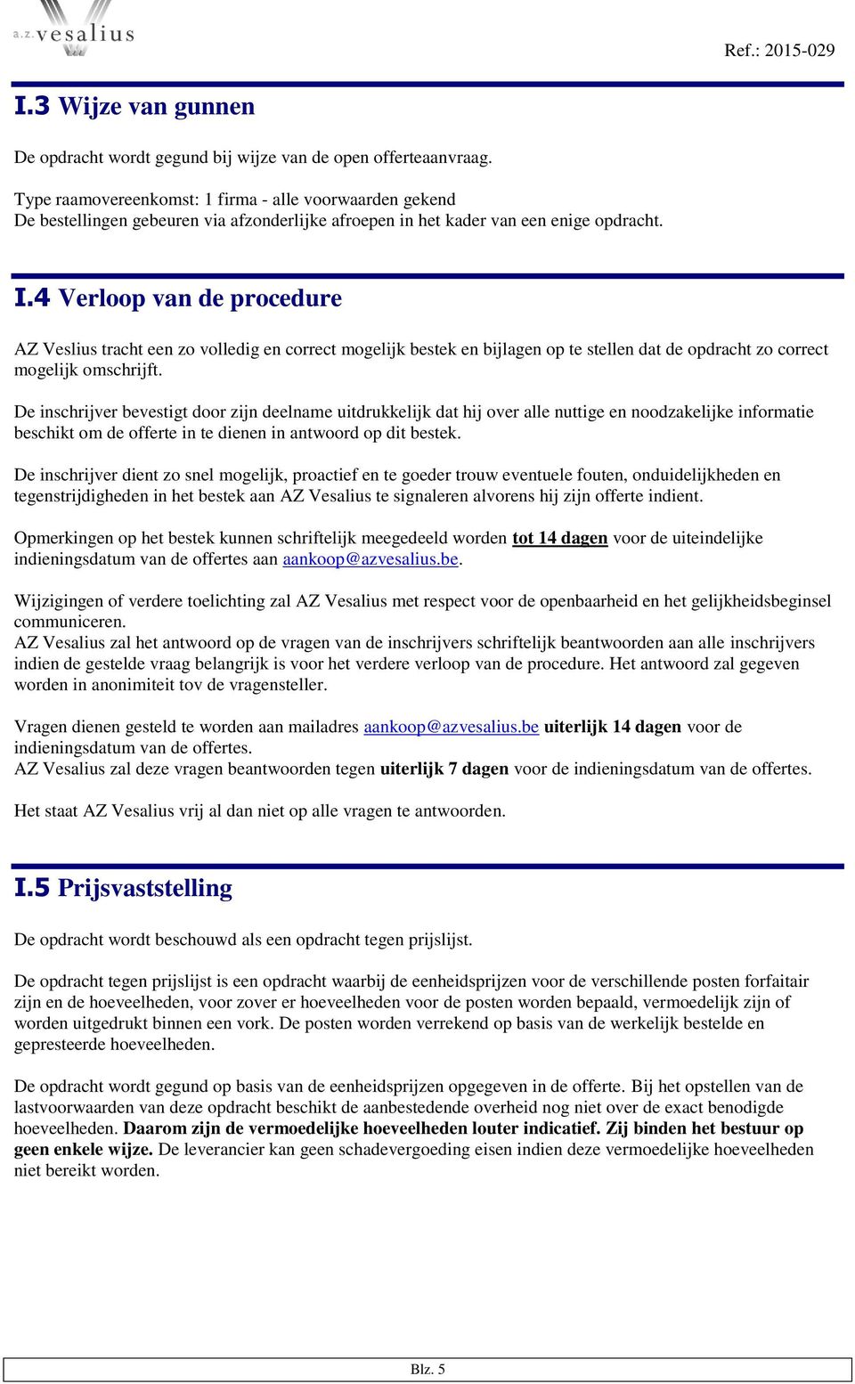 4 Verloop van de procedure AZ Veslius tracht een zo volledig en correct mogelijk bestek en bijlagen op te stellen dat de opdracht zo correct mogelijk omschrijft.