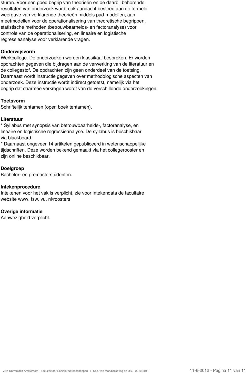 voor de operationalisering van theoretische begrippen, statistische methoden (betrouwbaarheids- en factoranalyse) voor controle van de operationalisering, en lineaire en logistische regressieanalyse