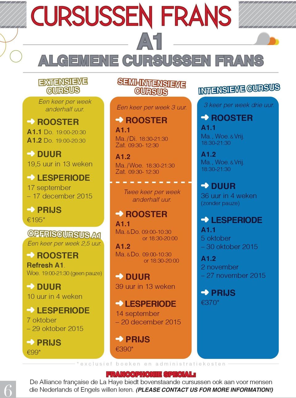 19:00-21:30 (geen pauze) 10 uur in 4 weken 7 oktober 29 oktober 2015 99* SEMI-INTENSIEVE CURSUS Een keer per week 3 uur. A1.1 Ma. / Di. 18:30-21:30 Zat. 09:30-12:30 A1.2 Ma. / Woe. 18:30-21:30 Zat. 09:30-12:30 Twee keer per week anderhalf uur.