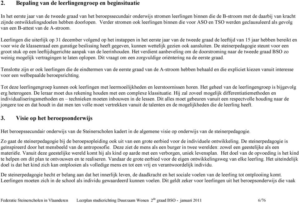 Leerlingen die uiterlijk op 31 december volgend op het instappen in het eerste jaar van de tweede graad de leeftijd van 15 jaar hebben bereikt en voor wie de klassenraad een gunstige beslissing heeft