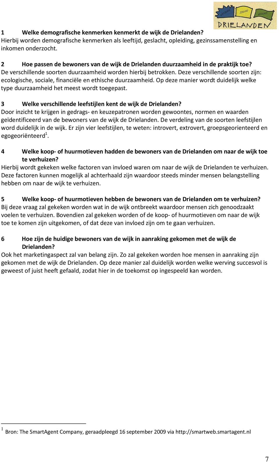 Deze verschillende soorten zijn: ecologische, sociale, financiële en ethische duurzaamheid. Op deze manier wordt duidelijk welke type duurzaamheid het meest wordt toegepast.