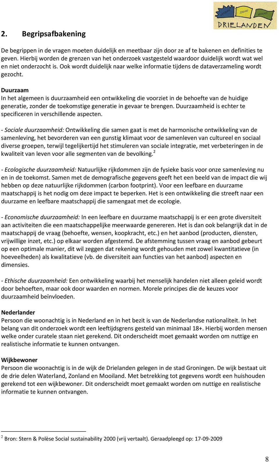 Duurzaam In het algemeen is duurzaamheid een ontwikkeling die voorziet in de behoefte van de huidige generatie, zonder de toekomstige generatie in gevaar te brengen.