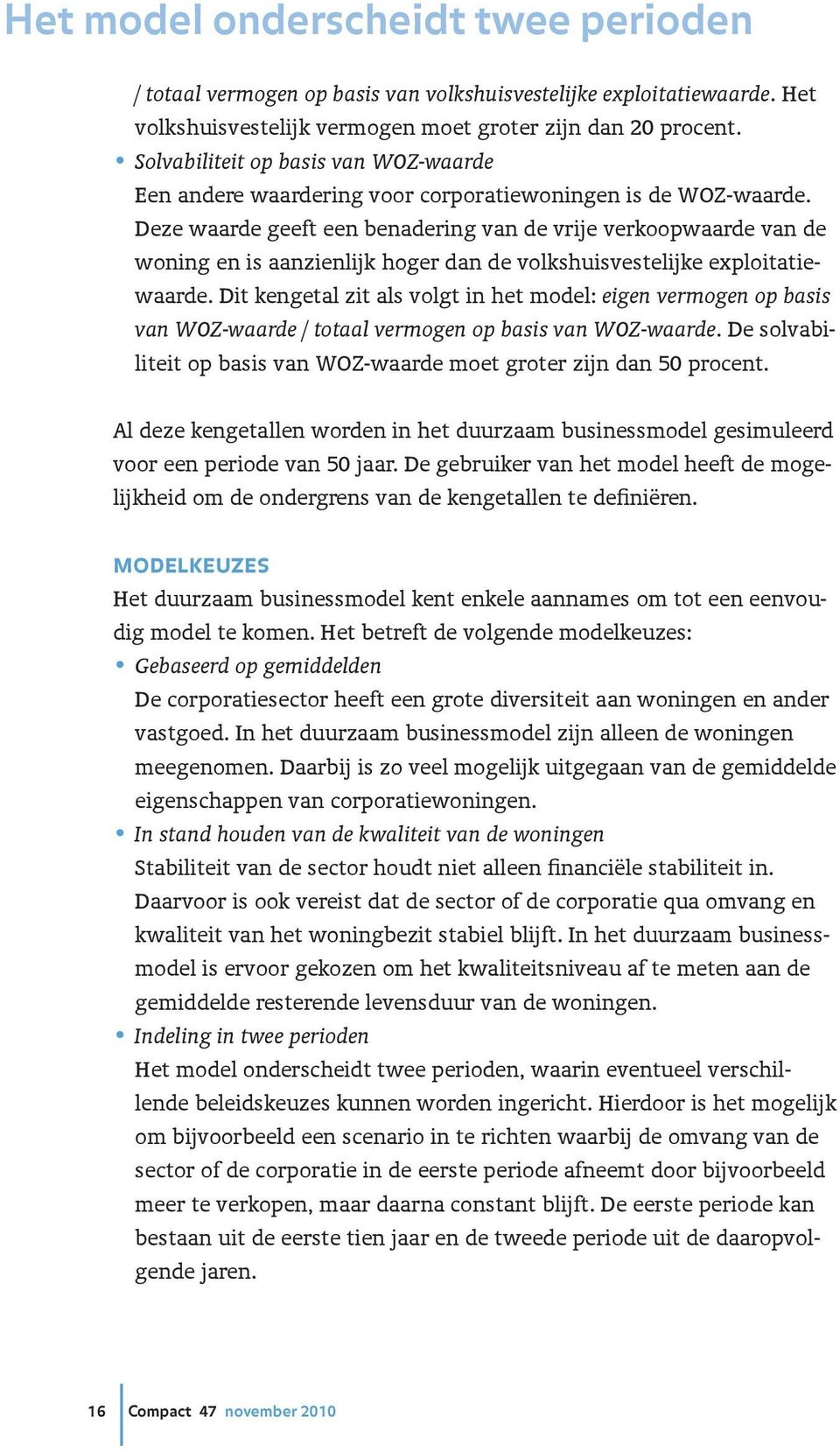 Deze waarde geeft een benadering van de vrije verkoopwaarde van de woning en is aanzienlijk hoger dan de volkshuisvestelijke exploitatiewaarde.