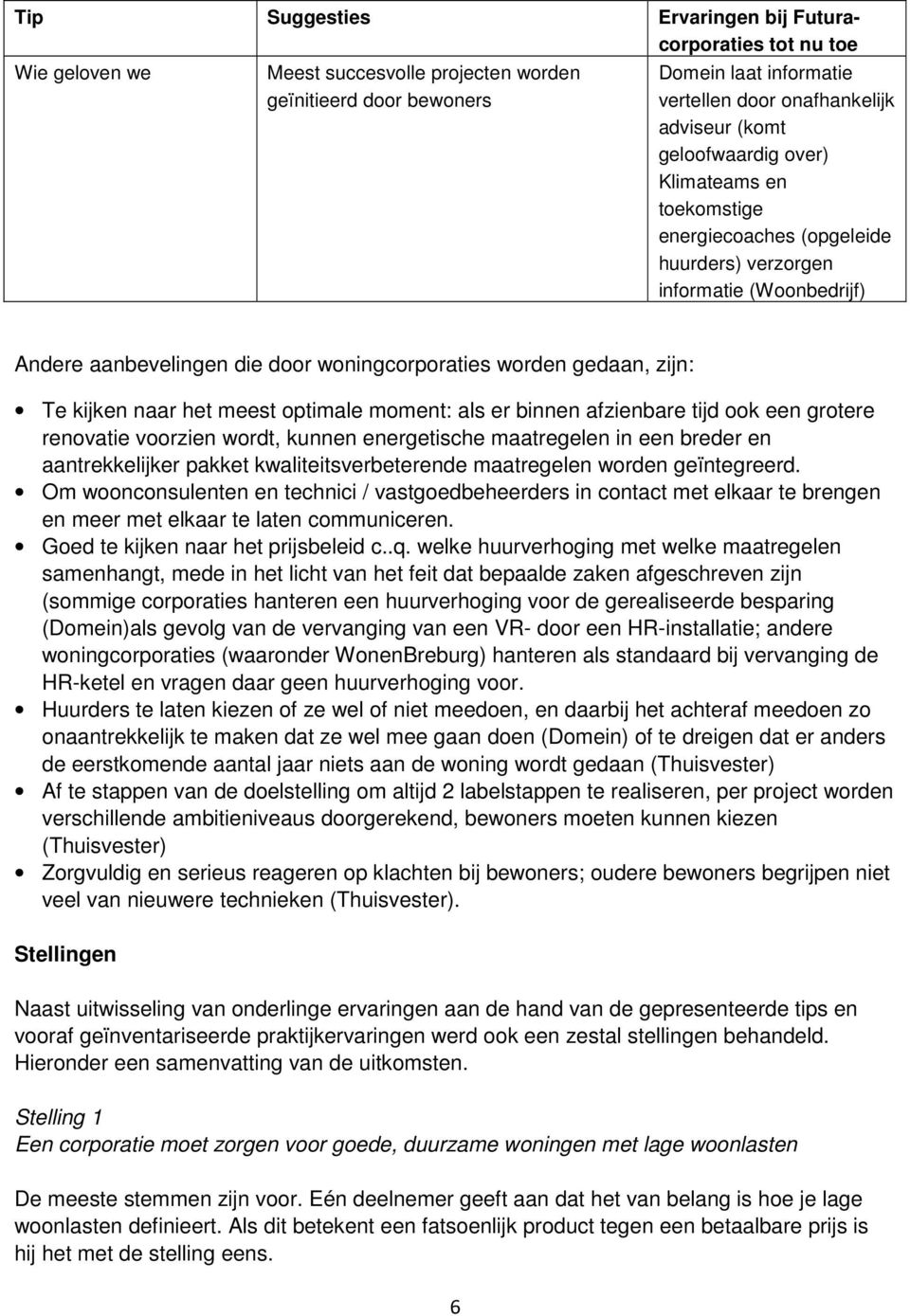 naar het meest optimale moment: als er binnen afzienbare tijd ook een grotere renovatie voorzien wordt, kunnen energetische maatregelen in een breder en aantrekkelijker pakket kwaliteitsverbeterende