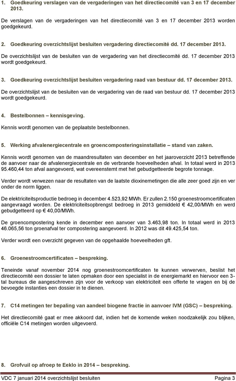 17 december 2013 wordt goedgekeurd. 3. Goedkeuring overzichtslijst besluiten vergadering raad van bestuur dd. 17 december 2013.