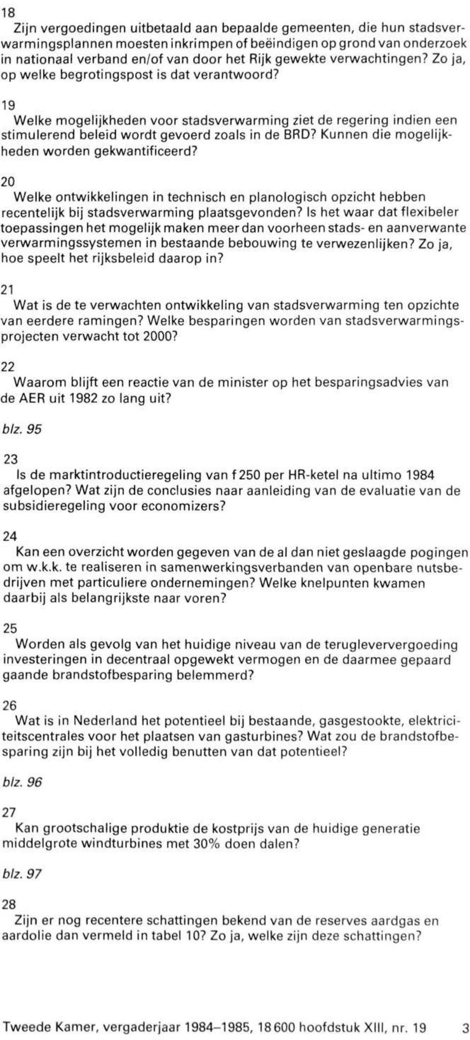 Kunnen die mogelijkheden worden gekwantificeerd? 20 Welke ontwikkelingen in technisch en planologisch opzicht hebben recentelijk bij stadsverwarming plaatsgevonden?