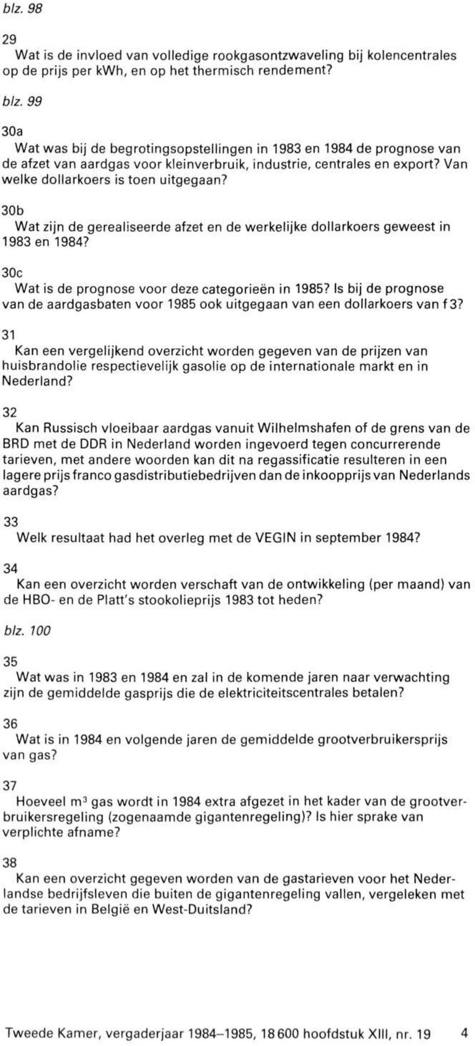 30b Wat zijn de gerealiseerde afzet en de werkelijke dollarkoers geweest in 1983 en 1984? 30c Wat is de prognose voor deze categorieën in 1985?