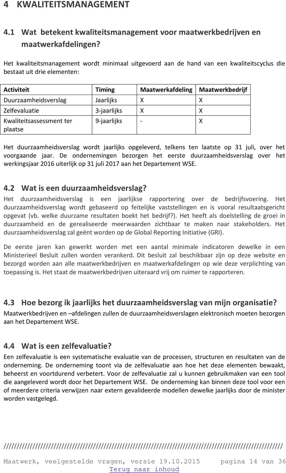 Jaarlijks X X Zelfevaluatie 3-jaarlijks X X Kwaliteitsassessment ter plaatse 9-jaarlijks - X Het duurzaamheidsverslag wordt jaarlijks opgeleverd, telkens ten laatste op 31 juli, over het voorgaande