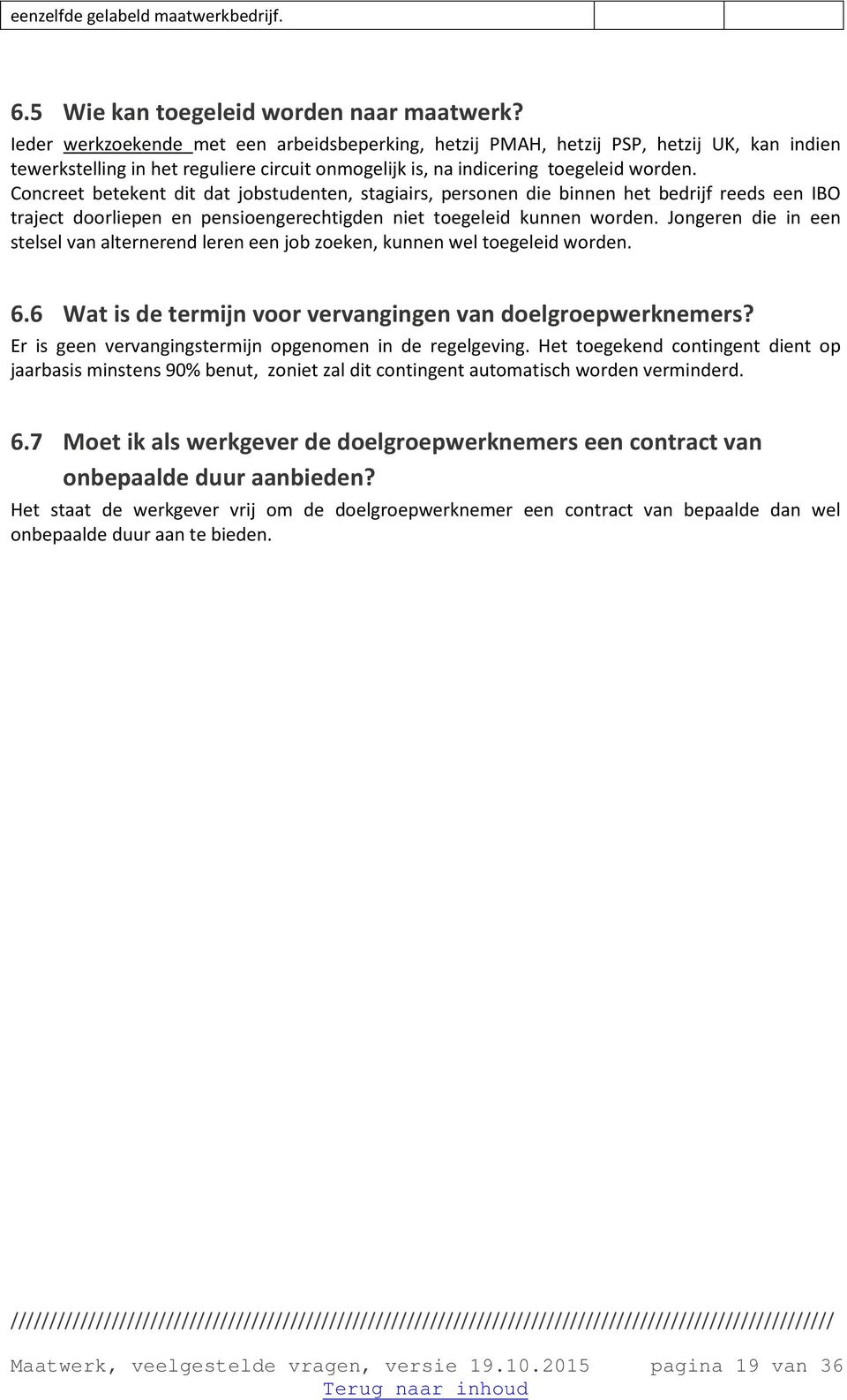 Concreet betekent dit dat jobstudenten, stagiairs, personen die binnen het bedrijf reeds een IBO traject doorliepen en pensioengerechtigden niet toegeleid kunnen worden.