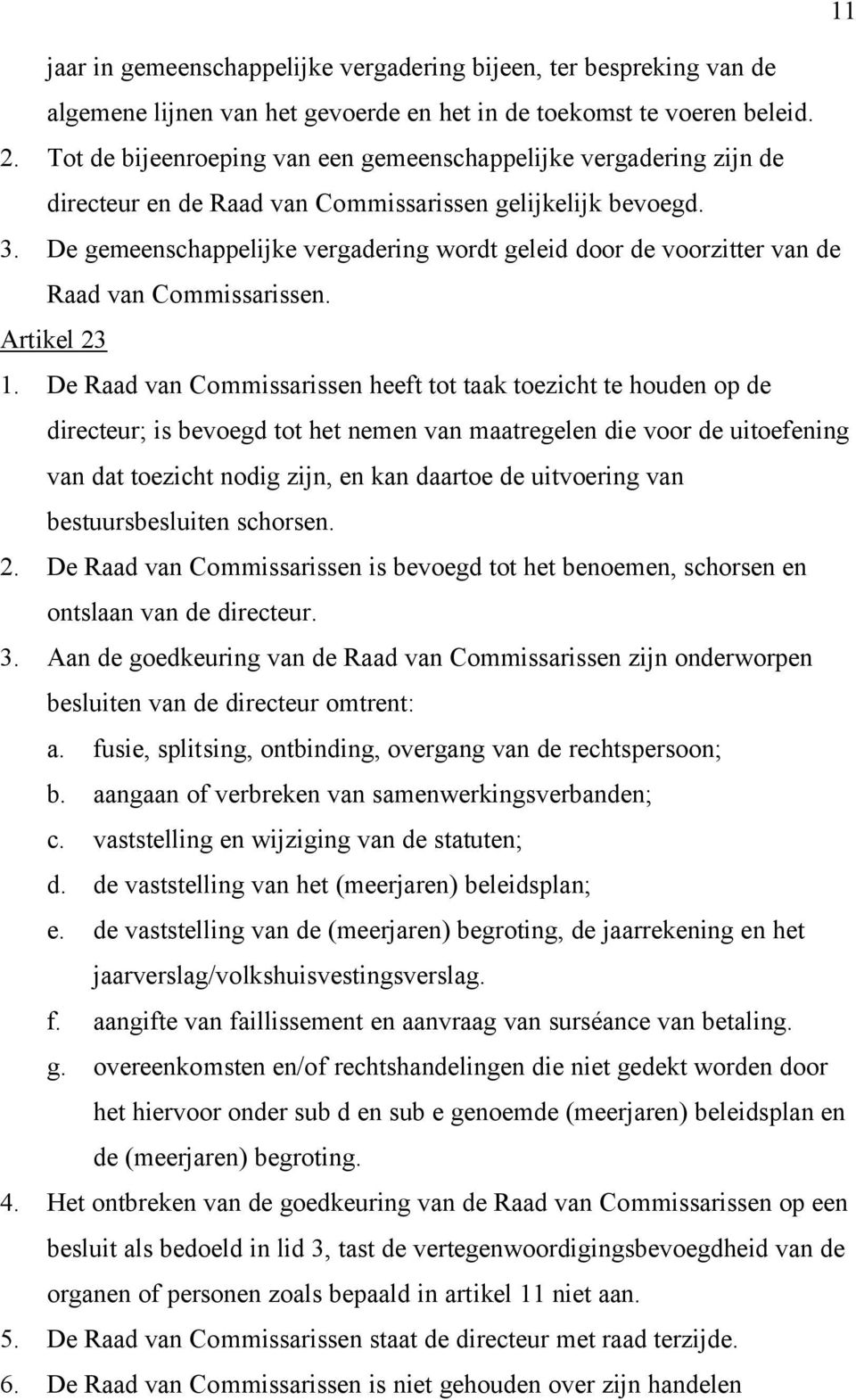 De gemeenschappelijke vergadering wordt geleid door de voorzitter van de Raad van Commissarissen. Artikel 23 1.