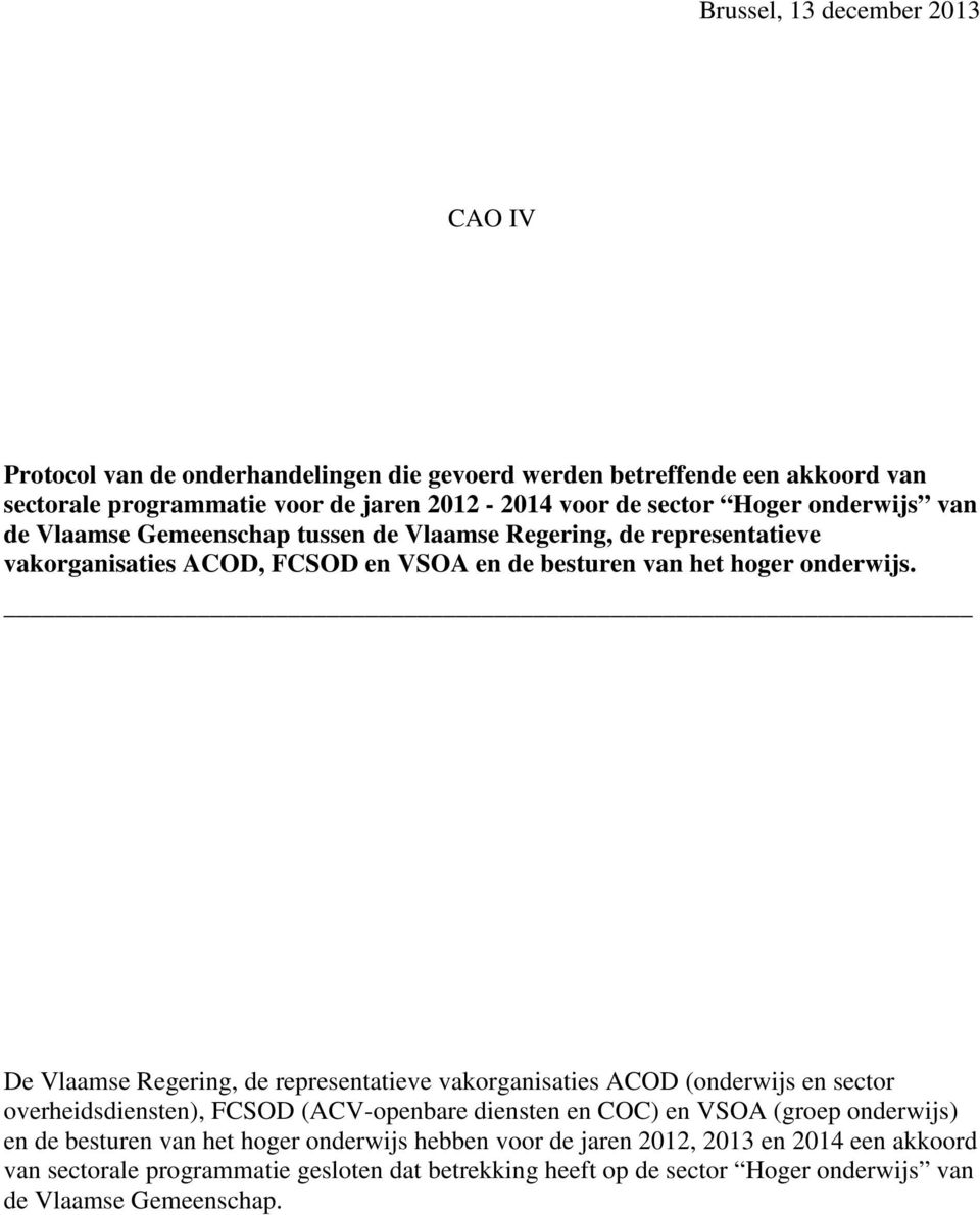 De Vlaamse Regering, de representatieve vakorganisaties ACOD (onderwijs en sector overheidsdiensten), FCSOD (ACV-openbare diensten en COC) en VSOA (groep onderwijs) en de
