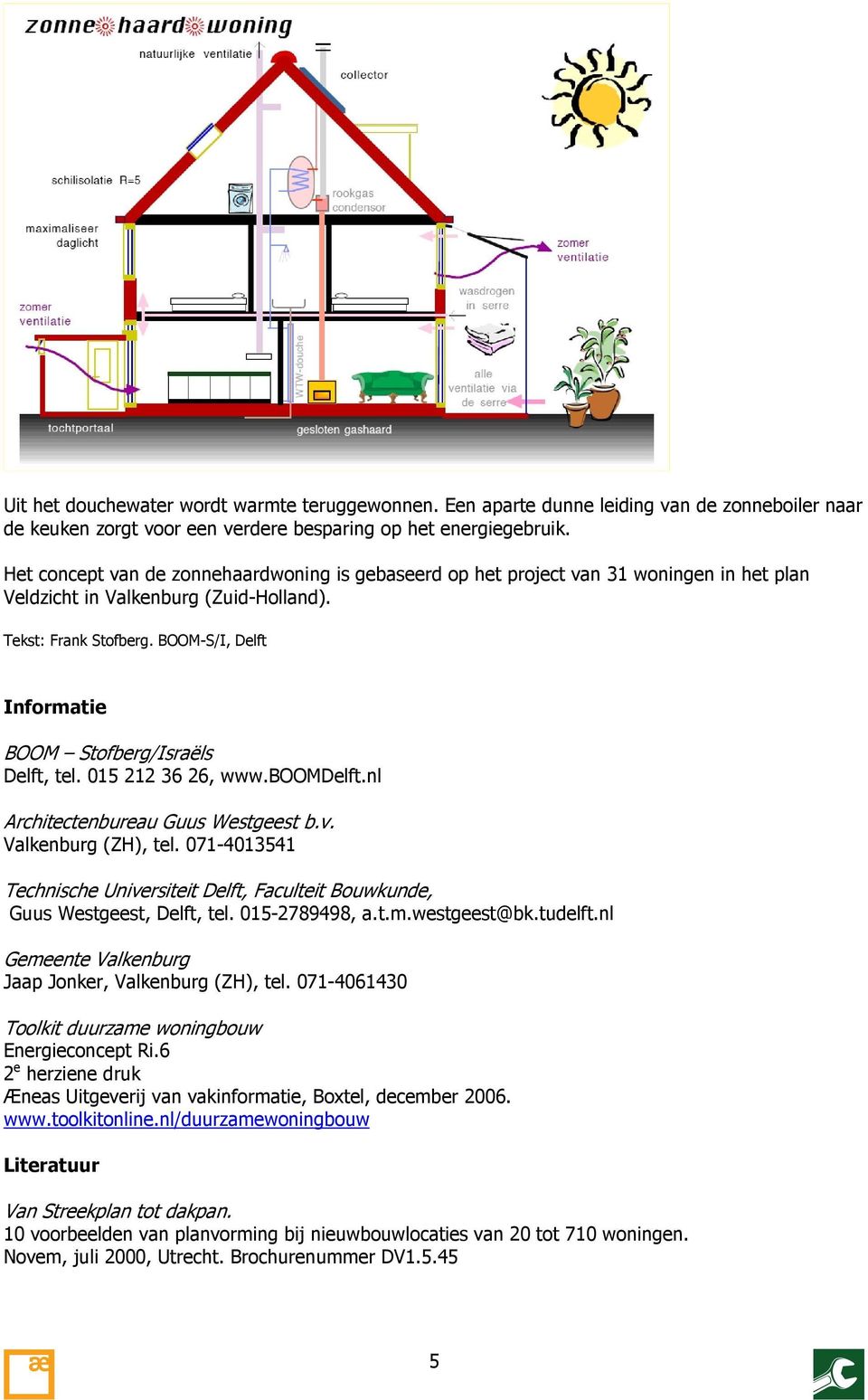 BOOM-S/I, Delft Informatie BOOM Stofberg/Israëls Delft, tel. 015 212 36 26, www.boomdelft.nl Architectenbureau Guus Westgeest b.v. Valkenburg (ZH), tel.