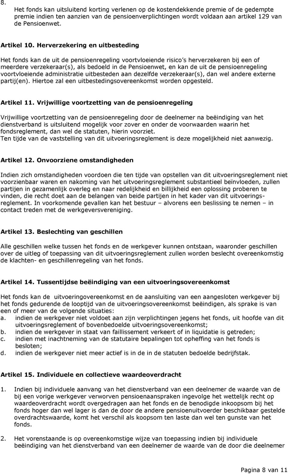 Herverzekering en uitbesteding Het fonds kan de uit de pensioenregeling voortvloeiende risico s herverzekeren bij een of meerdere verzekeraar(s), als bedoeld in de Pensioenwet, en kan de uit de