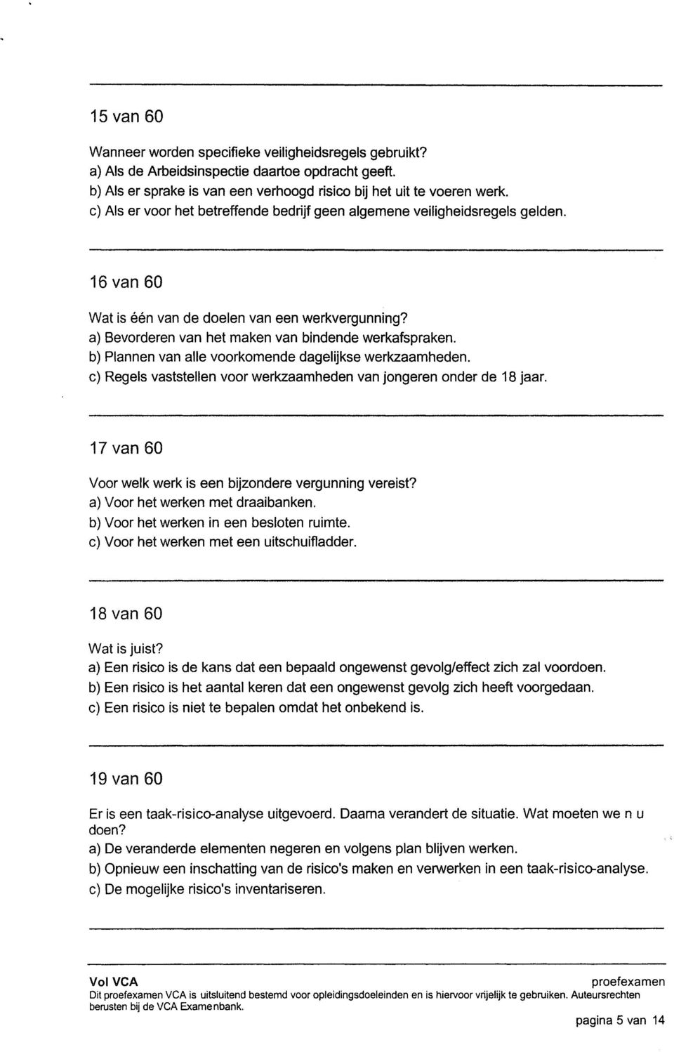 b) Plannen van alle voorkomende dagelijkse werkzaamheden. c) Regels vaststellen voor werkzaamheden van jongeren onder de 18 jaar. 17 van 60 Voor welk werk is een bijzondere vergunning vereist?