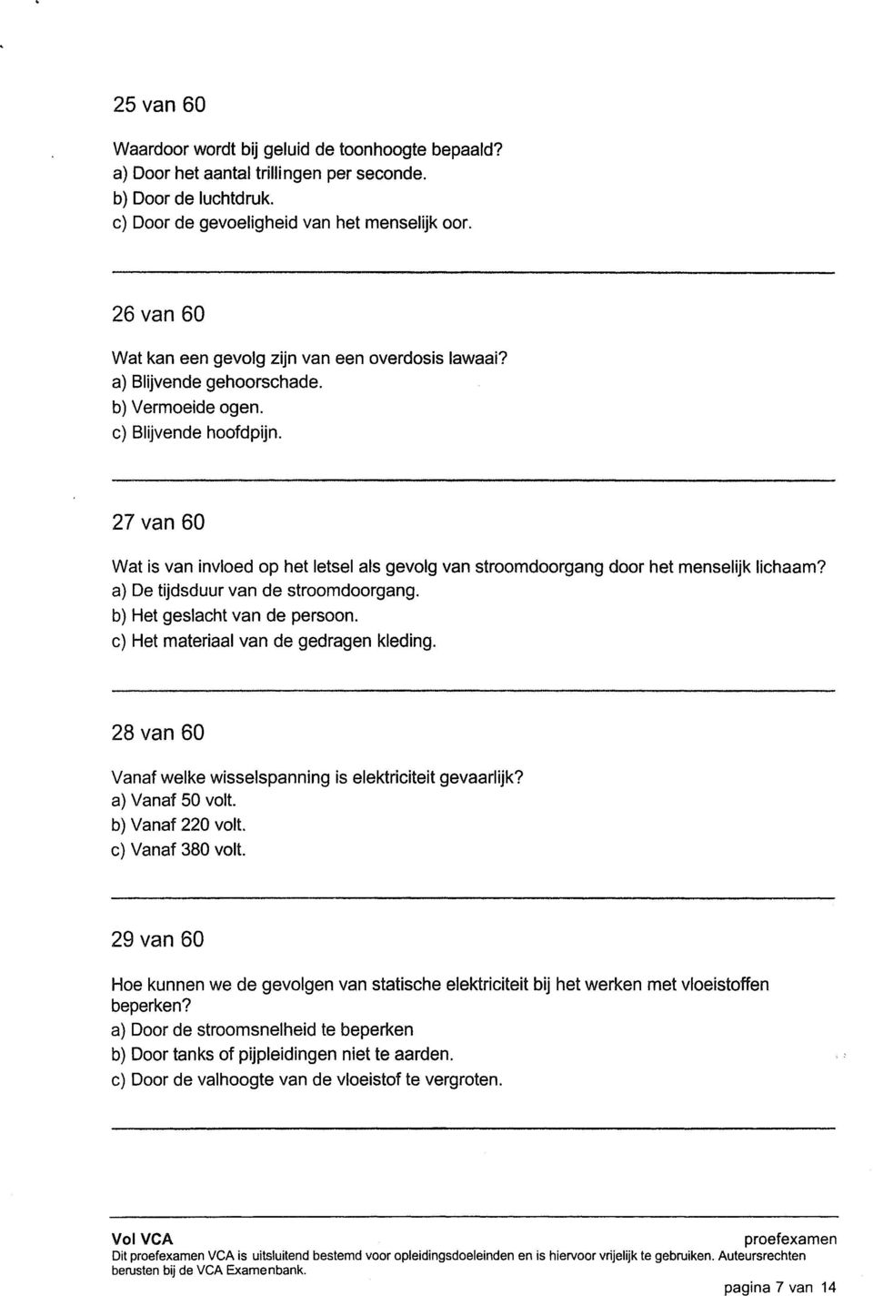 27 van 60 Wat is van invloed op het letsel als gevolg van stroomdoorgang door het menselijk lichaam? a) De tijdsduur van de stroomdoorgang. b) Het geslacht van de persoon.