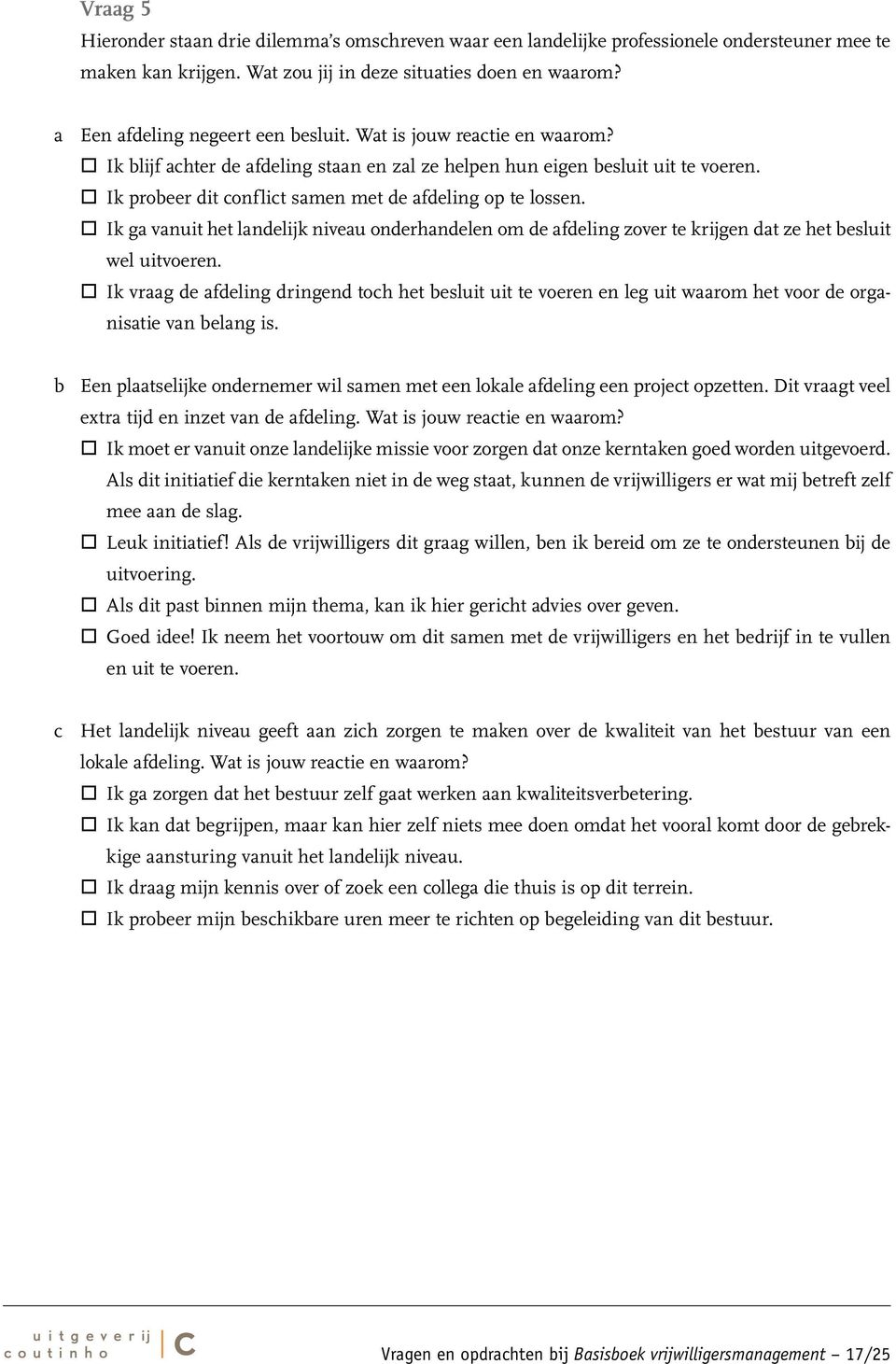 Ik probeer dit conflict samen met de afdeling op te lossen. Ik ga vanuit het landelijk niveau onderhandelen om de afdeling zover te krijgen dat ze het besluit wel uitvoeren.