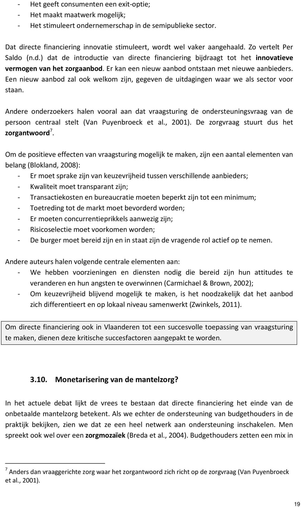 Er kan een nieuw aanbod ontstaan met nieuwe aanbieders. Een nieuw aanbod zal ook welkom zijn, gegeven de uitdagingen waar we als sector voor staan.