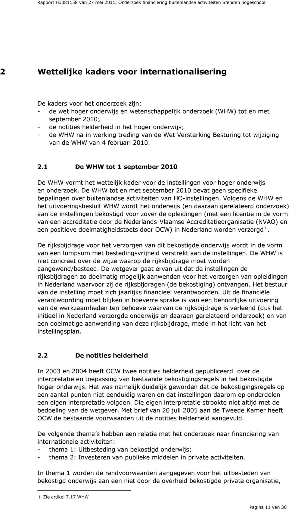 10. 2.1 De WHW tot 1 september 2010 De WHW vormt het wettelijk kader voor de instellingen voor hoger onderwijs en onderzoek.