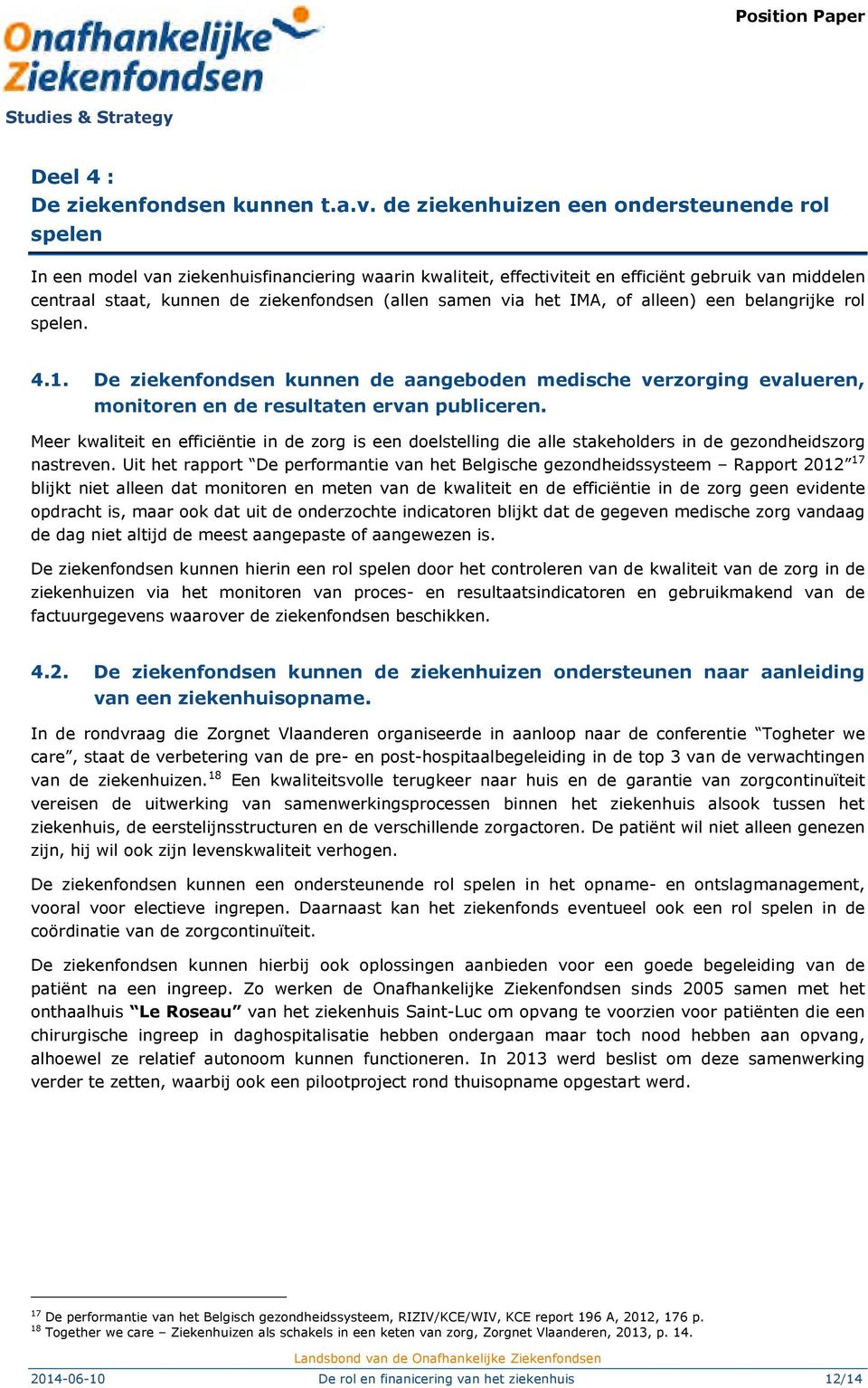 samen via het IMA, of alleen) een belangrijke rol spelen. 4.1. De ziekenfondsen kunnen de aangeboden medische verzorging evalueren, monitoren en de resultaten ervan publiceren.